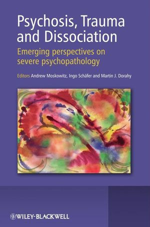 Psychosis Trauma And Dissociation Emerging Perspectives On Severe Psychopathology Andrew Moskowitz