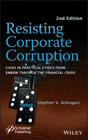 Resisting Corporate Corruption Cases In Practical Ethics From Enron Through The Financial Crisis Second Edition Stephen V Arbogastauth