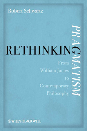 Rethinking Pragmatism From William James To Contemporary Philosophy Robert Schwartzauth
