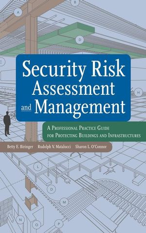 Security Risk Assessment And Management A Professional Practice Guide For Protecting Buildings And Infrastructures Betty E Biringer