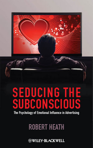 Seducing The Subconscious The Psychology Of Emotional Influence In Advertising Robert Heathauth
