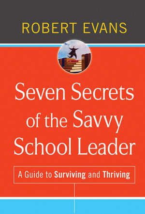 Seven Secrets Of The Savvy School Leader A Guide To Surviving And Thriving Robert Evansauth