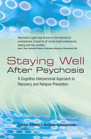 Staying Well After Psychosis A Cognitive Interpersonal Approach To Recovery And Relapse Prevention Andrew Gumley