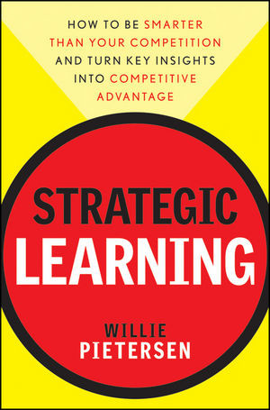 Strategic Learning How To Be Smarter Than Your Competition And Turn Key Insights Into Competitive Advantage Willie Pietersenauth