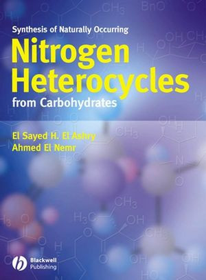 Synthesis Of Naturally Occurring Nitrogen Heterocycles From Carbohydrates El Sayed H El Ashry