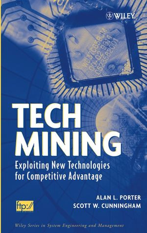 Tech Mining Exploiting New Technologies For Competitive Advantage Alan L Porter