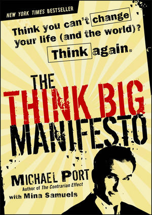 The Think Big Manifesto Think You Cant Change Your Life And The World Think Again Michael Port