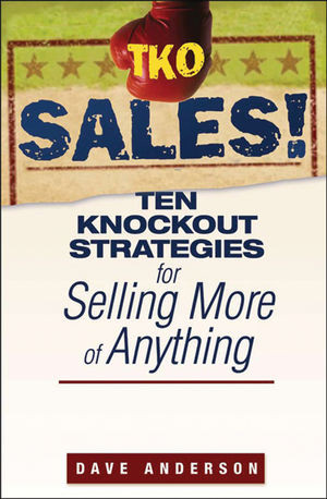 Tko Sales Ten Knockout Strategies For Selling More Of Anything Dave Andersonauth