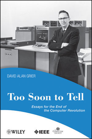 Too Soon To Tell Essays For The End Of The Computer Revolution David Alan Grierauth