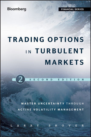 Trading Options In Turbulent Markets Master Uncertainty Through Active Volatility Management Second Edition Larry Shover