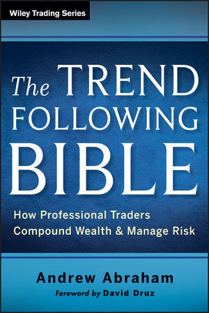The Trend Following Bible How Professional Traders Compound Wealth And Manage Risk Andrew Abrahamauth