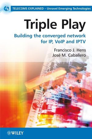 Triple Play Building The Converged Network For Ip Voip And Iptv Francisco J Hens