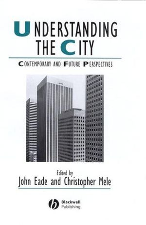 Understanding The City Contemporary And Future Perspectives John Eade