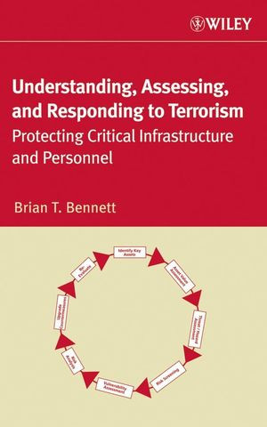 Understanding Assessing And Responding To Terrorism Protecting Critical Infrastructure And Personnel Brian T Bennettauth