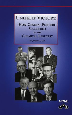 Unlikely Victory How General Electric Succeeded In The Chemical Industry Jerome T Coeauth