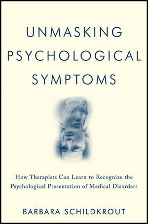 Unmasking Psychological Symptoms How Therapists Can Learn To Recognize The Psychological Presentation Of Medical Disorders Barbara Schildkroutauth