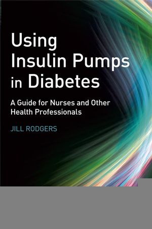 Using Insulin Pumps In Diabetes A Guide For Nurses And Other Health Professionals Jill Rodgersauth