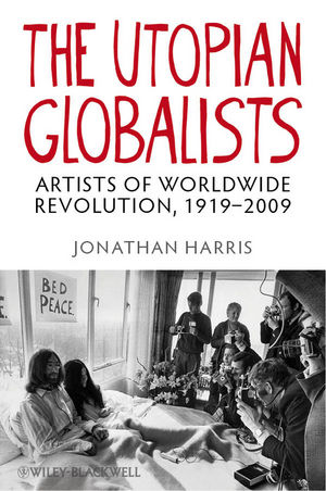 The Utopian Globalists Artists Of Worldwide Revolution 19192009 Jonathan Harrisauth