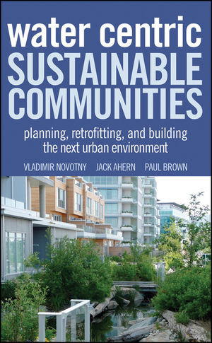 Water Centric Sustainable Communities Planning Retrofitting And Building The Next Urban Environment Vladimir Novotny