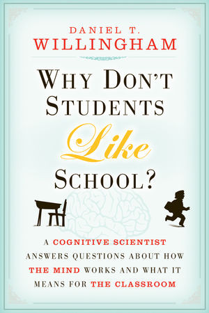 Why Dont Students Like School A Cognitive Scientist Answers Questions About How The Mind Works And What It Means For The Classroom Daniel T Willinghamauth