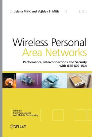 Wireless Personal Area Networks Performance Interconnections And Security With Ieee 802154 Jelena Misic