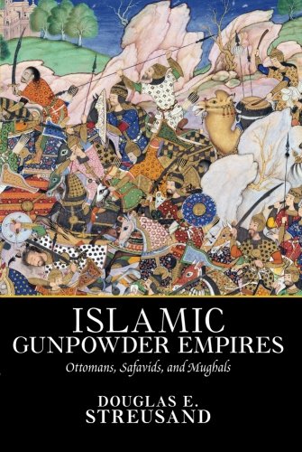 Islamic Gunpowder Empires Ottomans Safavids And Mughals 1st Edition Douglas E Streusand