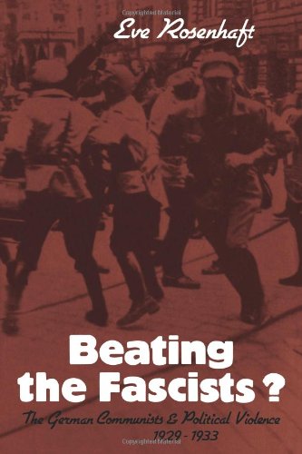 Beating The Fascists The German Communists And Political Violence 19291933 1 Reissue Eve Rosenhaft