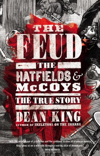 The Feud The Hatfields And Mccoys The True Story First Edition Dean King