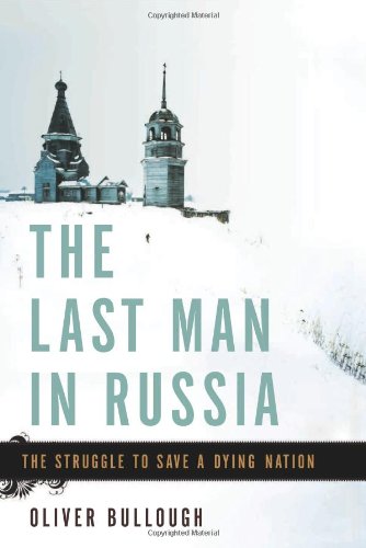 The Last Man In Russia The Struggle To Save A Dying Nation Oliver Bullough