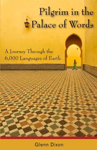 Pilgrim In The Palace Of Words A Journey Through The 6000 Languages Of Earth First Glenn Dixon