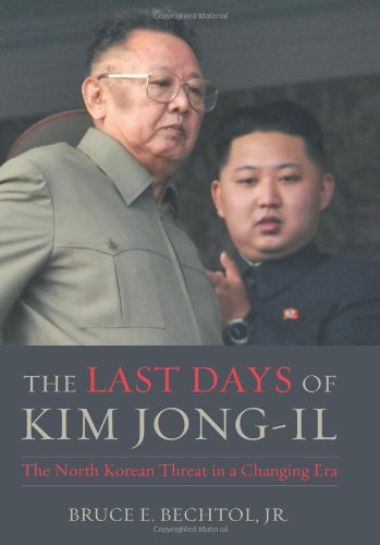 The Last Days Of Kim Jongil The North Korean Threat In A Changing Era Bruce E Bechtol Jr