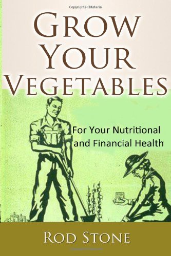 Grow Your Vegetables For Your Nutritional And Financial Health Rod Stone