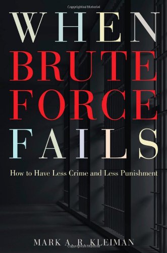 When Brute Force Fails How To Have Less Crime And Less Punishment Reprint Mark A R Kleiman