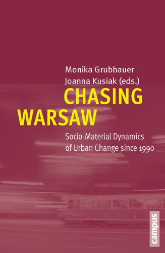 Chasing Warsaw Sociomaterial Dynamics Of Urban Change Since 1990 Eds Monika Grubbauer