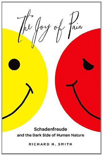 The Joy Of Pain Schadenfreude And The Dark Side Of Human Nature 1st Edition Richard H Smith