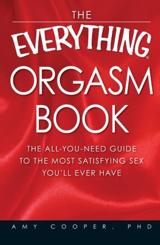 The Everything Orgasm Book The Allyouneed Guide To The Most Satisfying Sex Youll Ever Have Amy Cooper