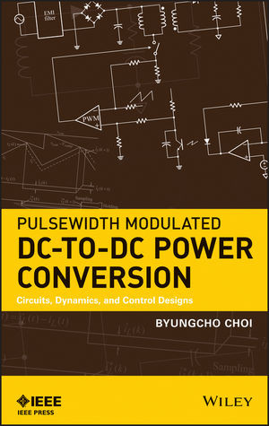 Pulsewidth Modulated Dctodc Power Conversion Circuits Dynamics And Control Designs Byungcho Choiauth