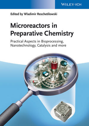 Microreactors In Preparative Chemistry Practical Aspects In Bioprocessing Nanotechnology Catalysis And More Wladimir Reschetilowskieds