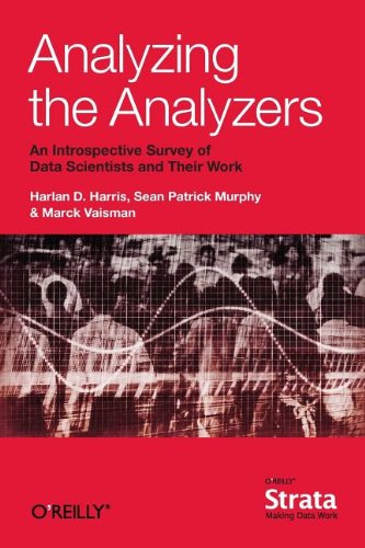 Analyzing The Analyzers An Introspective Survey Of Data Scientists And Their Work Harlan Harris