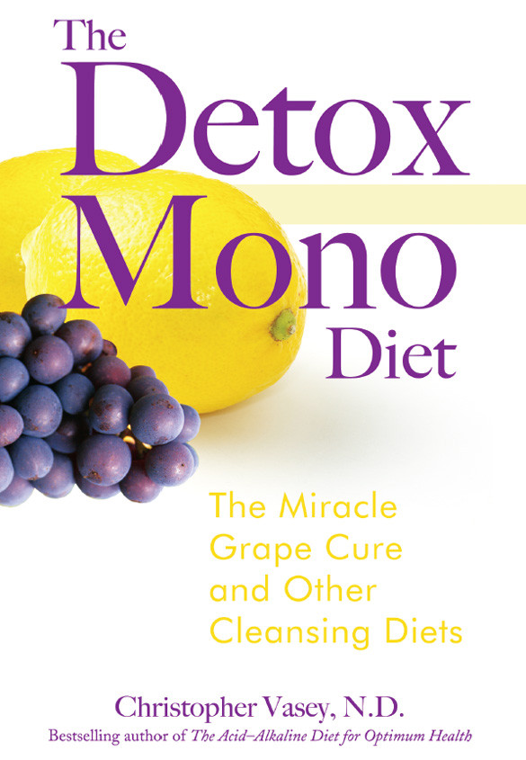 The Detox Mono Diet The Miracle Grape Cure And Other Cleansing Diets Christopher Vasey