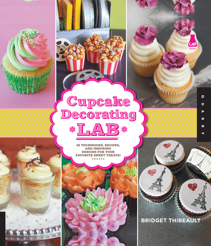 Cupcake Decorating Lab 52 Techniques Recipes And Inspiring Designs For Your Favorite Sweet Treats Bridget Thibeault