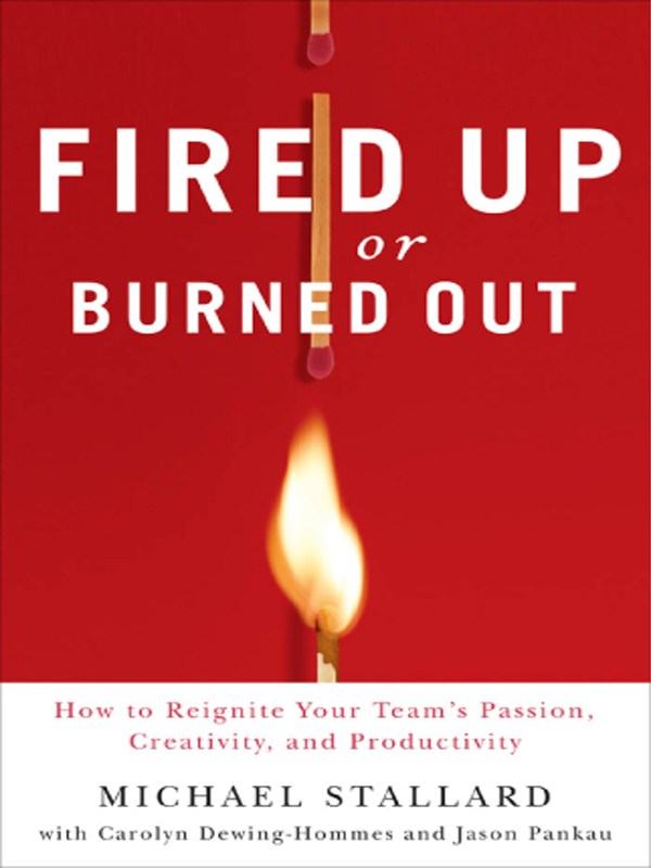 Fired Up Or Burned Out How To Reignite Your Teams Passion Creativity And Productivity Michael L Stallard