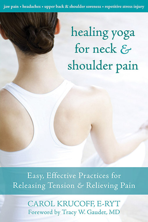Healing Yoga For Neck And Shoulder Pain Easy Effective Practices For Releasing Tension And Relieving Pain 1st Edition Carol Krucoff