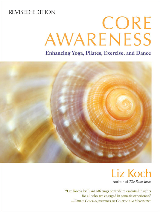 Core Awareness Enhancing Yoga Pilates Exercise And Dance Revised Liz Koch