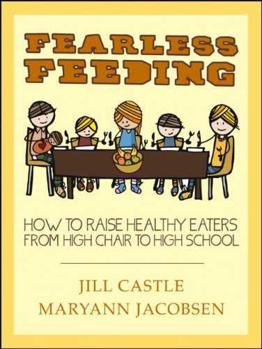 Fearless Feeding How To Raise Healthy Eaters From High Chair To High School 1st Edition Jill Castle