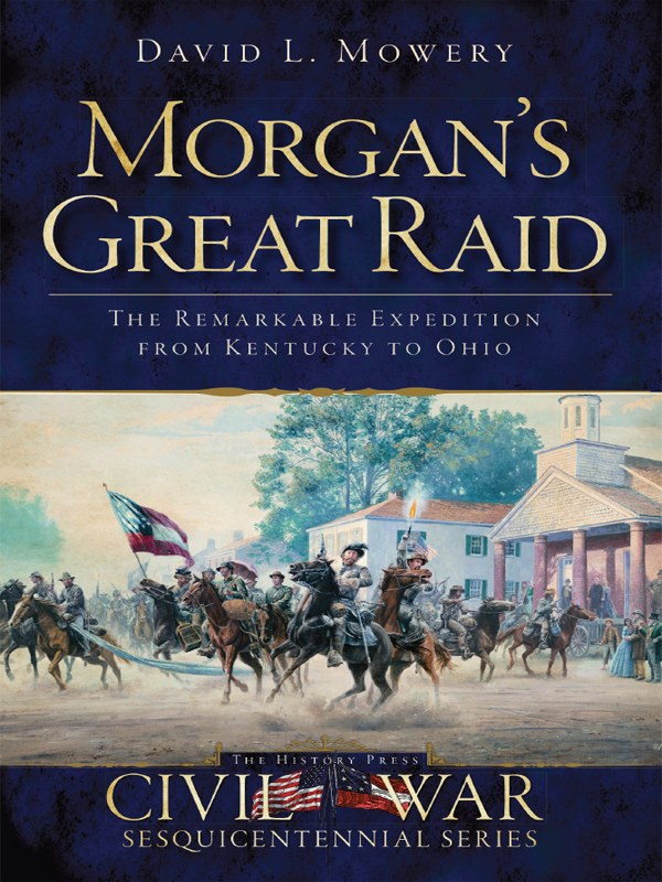 Morgans Great Raid The Remarkable Expedition From Kentucky To Ohio David L Mowery