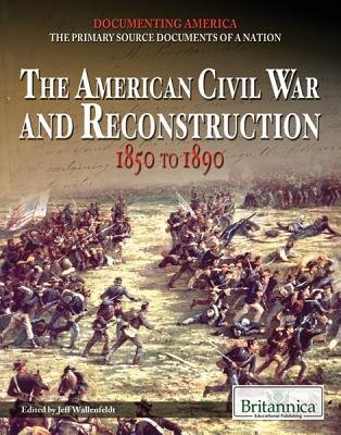 The American Civil War And Reconstruction 1850 To 1890 Jeff Wallenfeldt