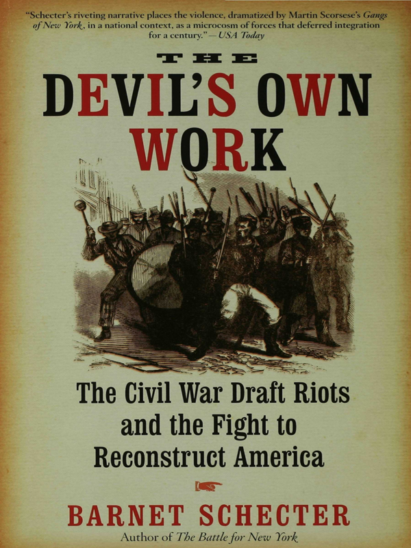 The Devils Own Work The Civil War Draft Riots And The Fight To Reconstruct America 1st Edition Barnet Schecter