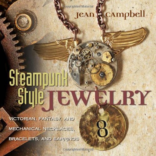 Steampunkstyle Jewelry A Makers Collection Of Victorian Fantasy And Mechanical Designs Jean Campbell