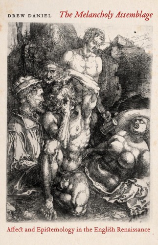 The Melancholy Assemblage Affect And Epistemology In The English Renaissance Drew Daniel